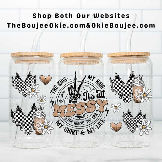 It's All Messy The Kids My Hair The House The Car My Shirt My Life UV DTF Double-Sided Wrap – 16oz Glass Can & Tumbler Design