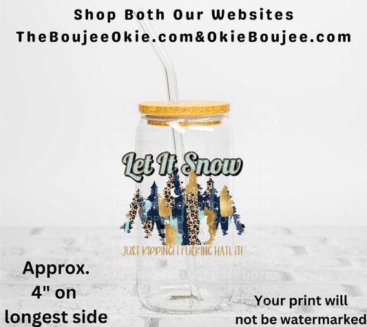 Let It Snow Just Kidding I Fucking Hate It! UV DTF Decal Double Sided