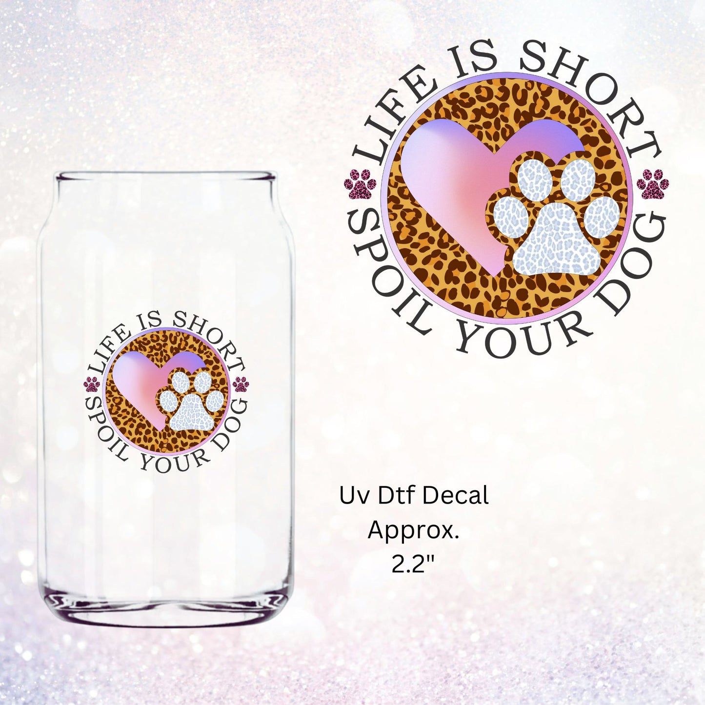 Uv Dtf Decal Life Is Short Spoil Your Dog