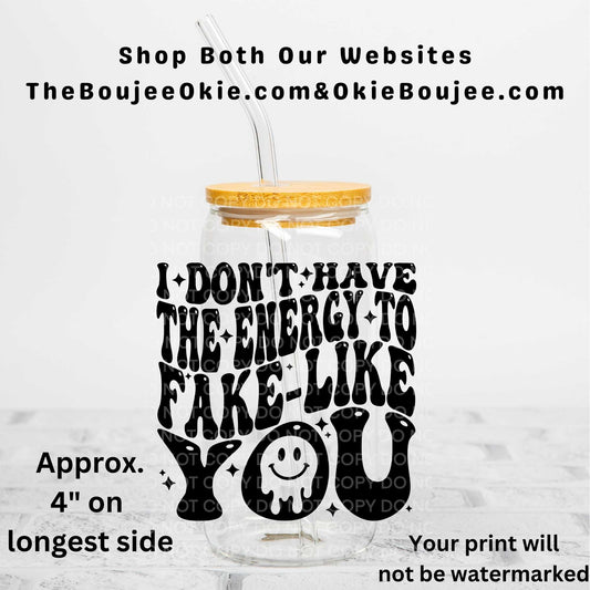 I Don't Have The Energy To Fake Like You Uv Dtf Decal Double Sided