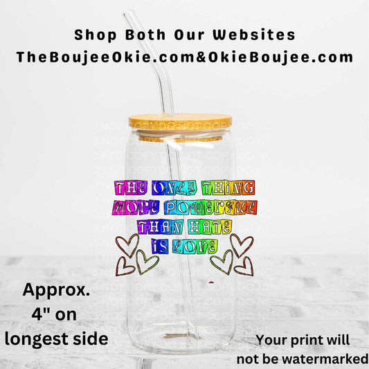 The Only Thing More Powerful Than Hate Is Love Uv Dtf Decal Double Sided