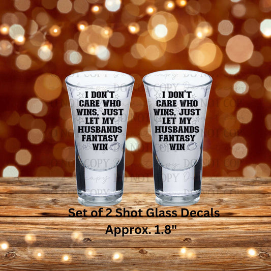I Don't Care Who Wins Just Let My Husbands Fantasy Win Set of 2 UV DTF Shot Glass Decals