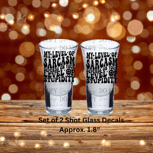 My Level Of Sarcasm Depends On Your Level Of Stupidity Uv Dtf Shot Glass Decals Set of 2