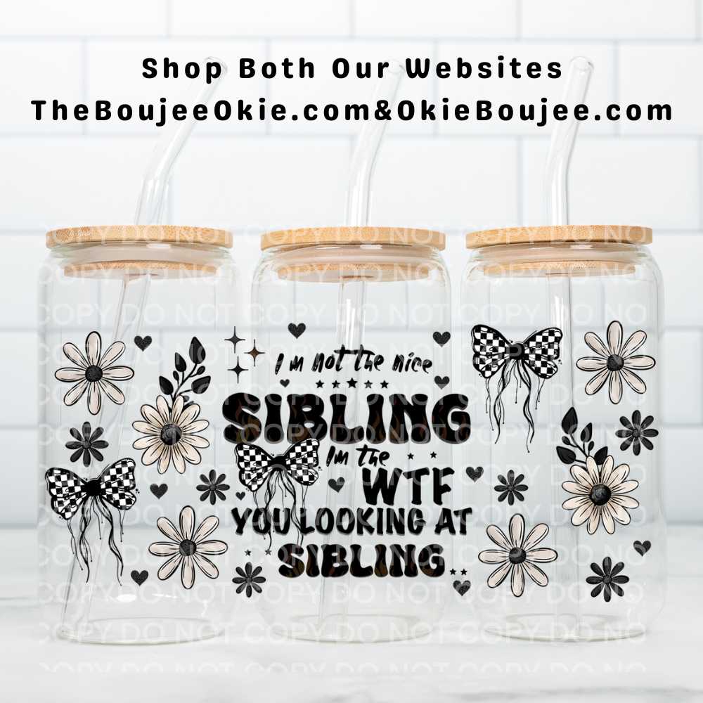 I'm Not The Nice Sibling I'm The WTF You Looking At Sibling UV DTF Double-Sided Wrap – 16oz Glass Can & Tumbler Design