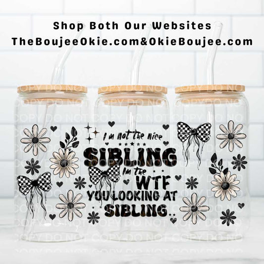 I'm Not The Nice Sibling I'm The WTF You Looking At Sibling UV DTF Double-Sided Wrap – 16oz Glass Can & Tumbler Design