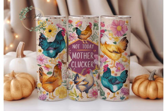 Chickens~Not Today Mother Clucker 20oz Skinny Tumbler Sublimation Print