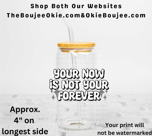 Your Now Is Not Your Forever UV DTF Decal Double Sided