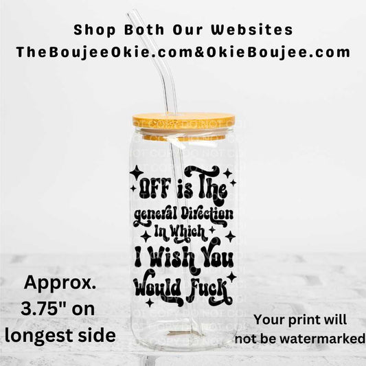 Off Is The General Direction In Which I Wish You Would Fuck Uv Dtf Decal Double Sided