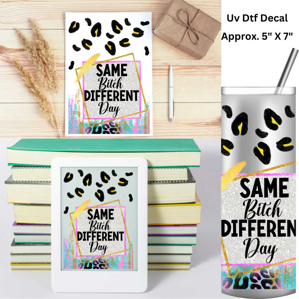 Same Bitch Different Day Uv Dtf Decal 5 X 7 Use on Notebooks, Tablets Covers, 20oz Tumblers or Any Hard Smooth Surface