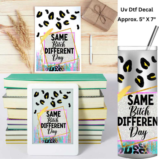 Same Bitch Different Day Uv Dtf Decal 5 X 7 Use on Notebooks, Tablets Covers, 20oz Tumblers or Any Hard Smooth Surface