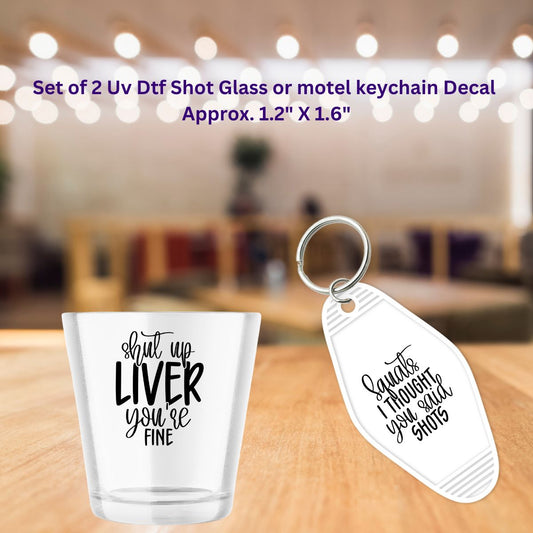 Set of 2 Uv Dtf Shot Glass or Motel Key Chain Decals Shut Up Liver You're Fine & Squats I Thought You Said Shots