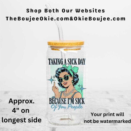 Taking A Sick Day Because I'm Sick Of You People Uv Dtf Decal Double Sided