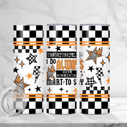 I Do Always Have Something smart To Say 20oz Skinny Tumbler Sublimation Print