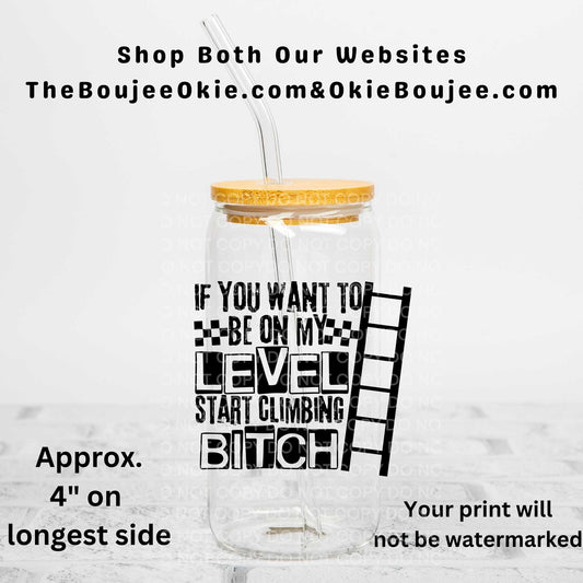 If You Want To Be On My Level Start Climbing Bitch Uv Dtf Decal