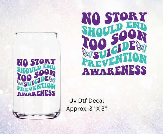 Uv Dtf Decal No Story Should End Too Soon Suicide Prevention Awareness