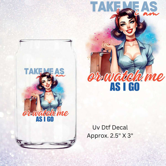 UV Dtf Decal Take Me As I Am Or Watch Me As I Go | Double Sided | Snarky Retro Woman Pinup