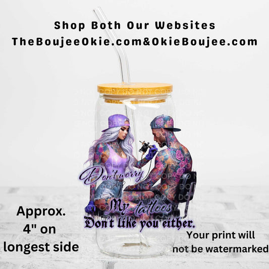 My Tattoos Don't Like You Either Uv Dtf Decal