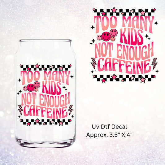 Uv Dtf Decal Too Many Kids Not Enough Caffeine