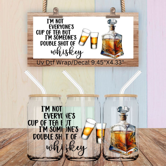 Uv Dtf Wrap I'm Not Everyone's Cup Of Tea But I'm Someone's Double Shot of Whiskey | Double Sided