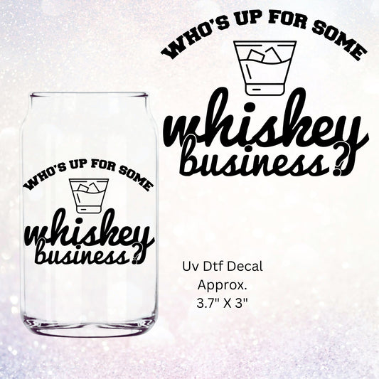 Uv Dtf Decal Who's Up For Some Whiskey Business