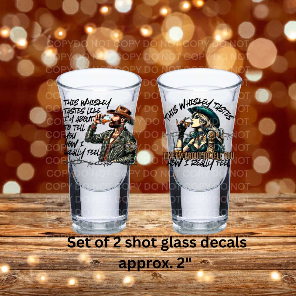 This Whiskey Tastes Like I'm About To Tell You How I Really Feel Man & Woman Set of 2 Shot Glass Uv Dtf Decals