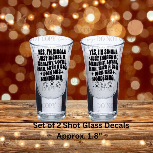 Yes I'm Single Just In Case A Wealthy Loyal Man With A Big Dick Was Wondering Set of 2 UV DTF Shot Glass Decals
