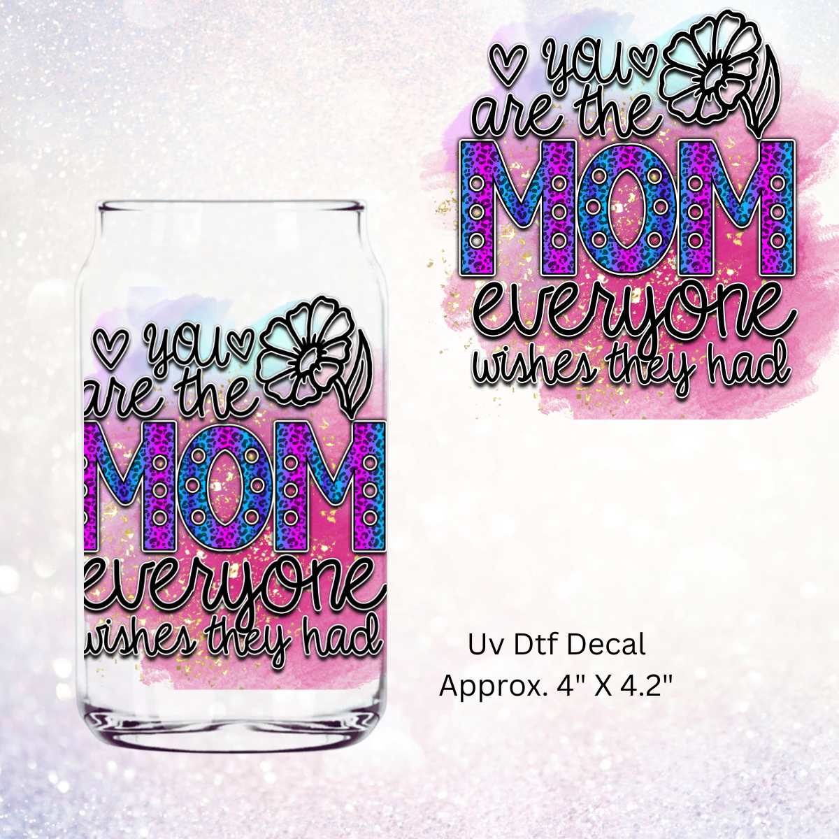 Uv Dtf Decal You Are The Mom Everyone Wishes They Had