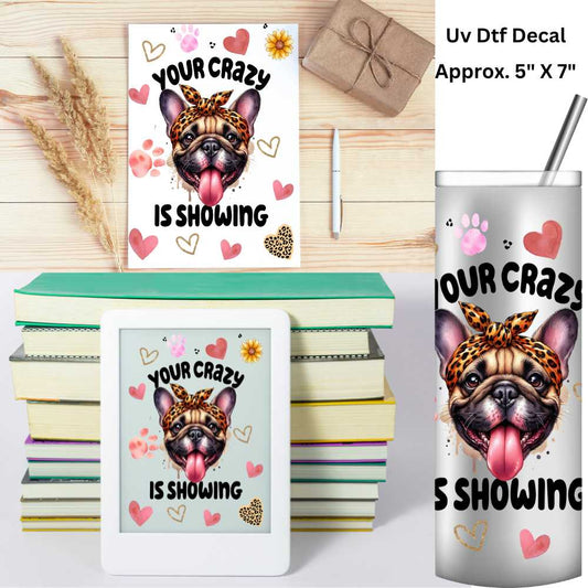 Your Crazy Is Showing Uv Dtf Decal 5 X 7 Use on Notebooks, Tablets Covers, 20oz Tumblers or Any Hard Smooth Surface