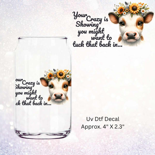 Uv Dtf Decal Your Crazy Is Showing.... Baby Cow
