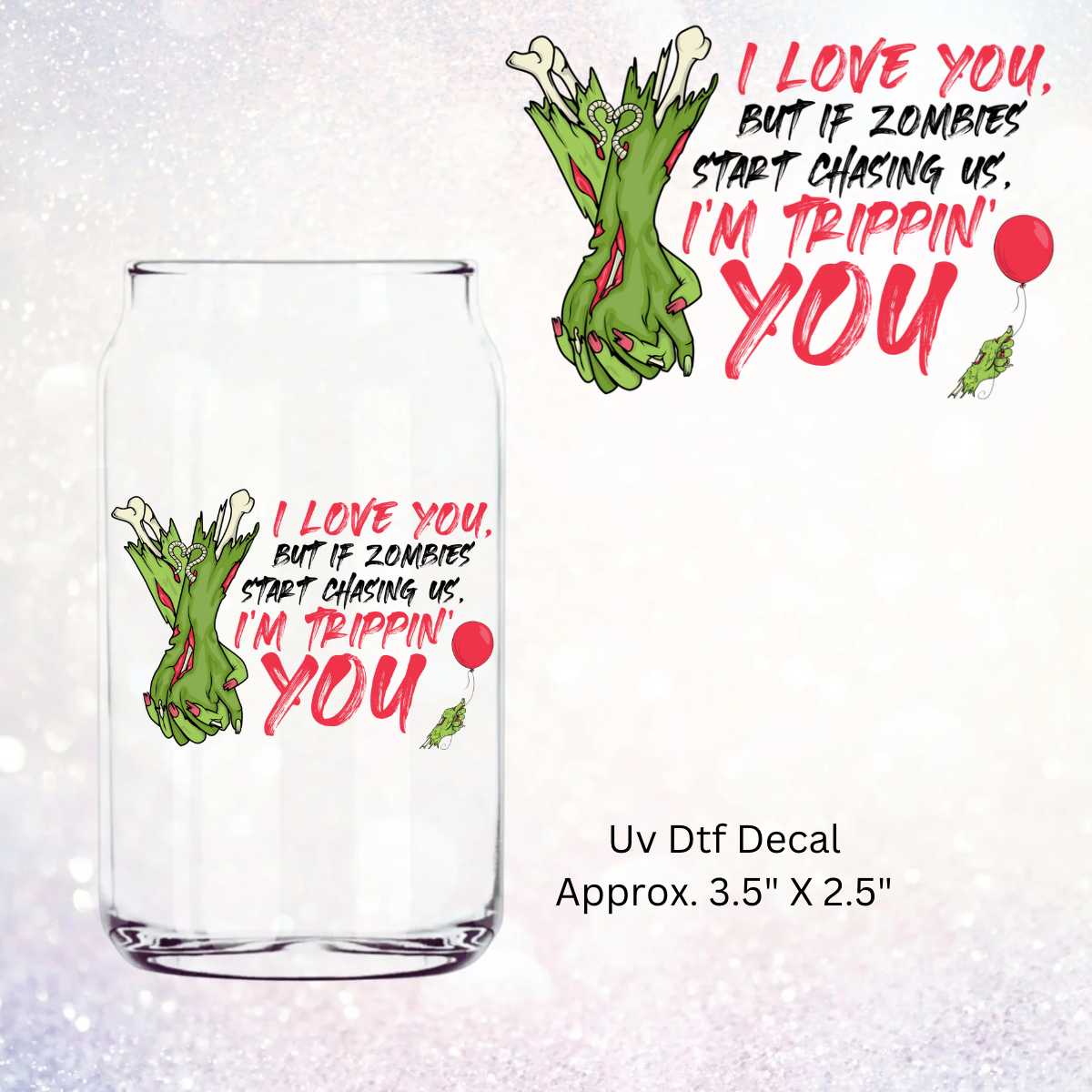 I Love You But If Zombies Start Chasing Us, I'm Trippin' You Double-Sided UV DTF Decal